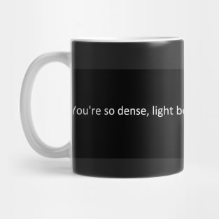 You're so dense, light bends around you Mug